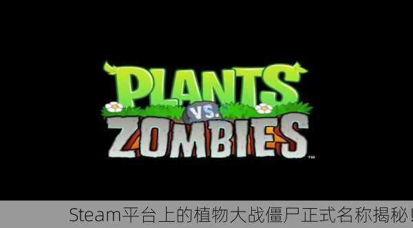 Steam平台上的植物大战僵尸正式名称揭秘！