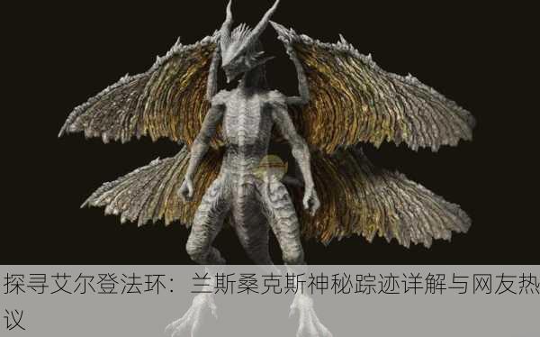 探寻艾尔登法环：兰斯桑克斯神秘踪迹详解与网友热议