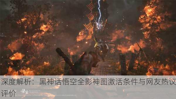深度解析：黑神话悟空全影神图激活条件与网友热议评价
