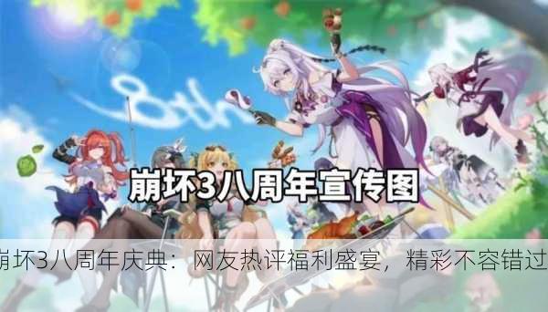 崩坏3八周年庆典：网友热评福利盛宴，精彩不容错过！