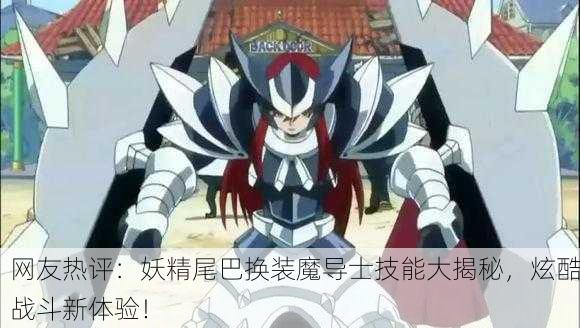 网友热评：妖精尾巴换装魔导士技能大揭秘，炫酷战斗新体验！