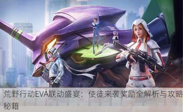 荒野行动EVA联动盛宴：使徒来袭奖励全解析与攻略秘籍