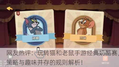 网友热评：玩转猫和老鼠手游经典奶酪赛，策略与趣味并存的规则解析！