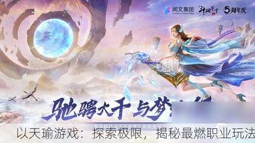 以天瑜游戏：探索极限，揭秘最燃职业玩法