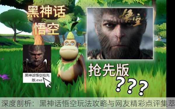 深度剖析：黑神话悟空玩法攻略与网友精彩点评集萃