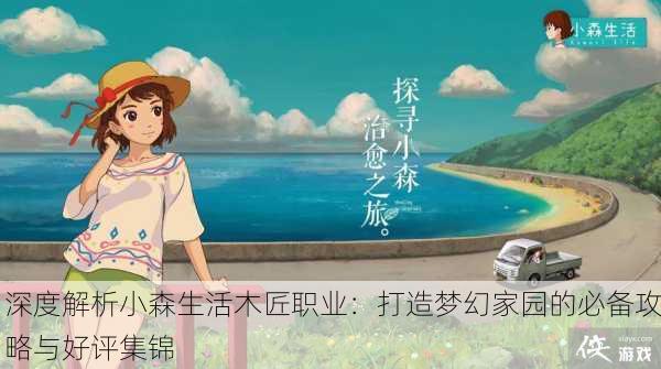 深度解析小森生活木匠职业：打造梦幻家园的必备攻略与好评集锦