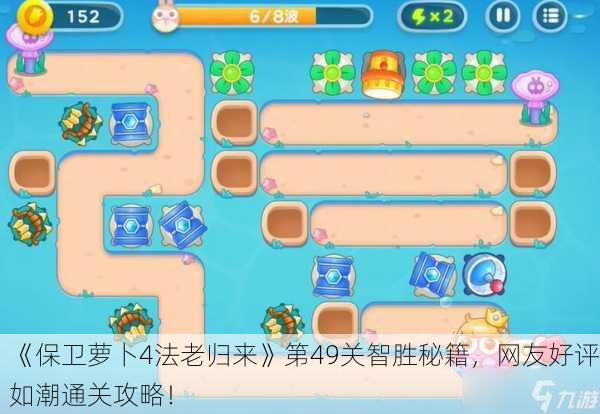 《保卫萝卜4法老归来》第49关智胜秘籍，网友好评如潮通关攻略！