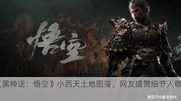 《黑神话：悟空》小西天土地图鉴，网友盛赞细节入微！
