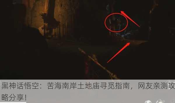黑神话悟空：苦海南岸土地庙寻觅指南，网友亲测攻略分享！