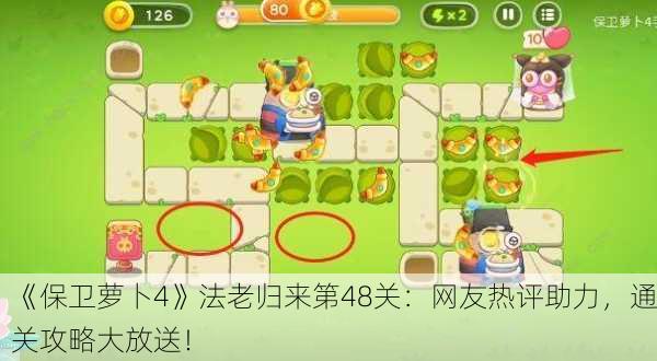 《保卫萝卜4》法老归来第48关：网友热评助力，通关攻略大放送！