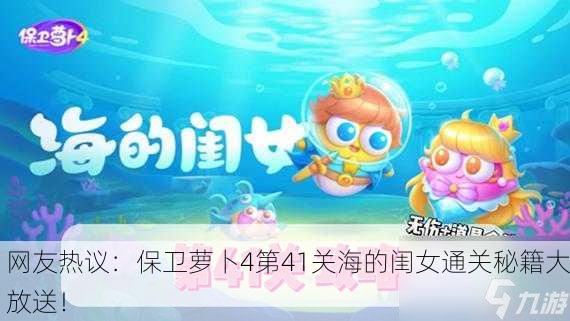 网友热议：保卫萝卜4第41关海的闺女通关秘籍大放送！