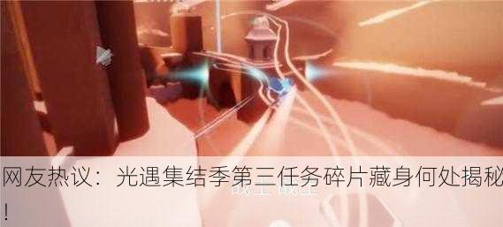 网友热议：光遇集结季第三任务碎片藏身何处揭秘！