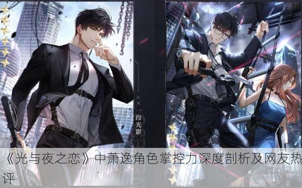 《光与夜之恋》中萧逸角色掌控力深度剖析及网友热评