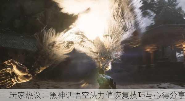 玩家热议：黑神话悟空法力值恢复技巧与心得分享