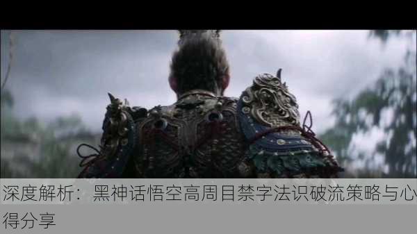 深度解析：黑神话悟空高周目禁字法识破流策略与心得分享