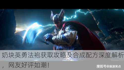 奶块英勇法袍获取攻略及合成配方深度解析，网友好评如潮！