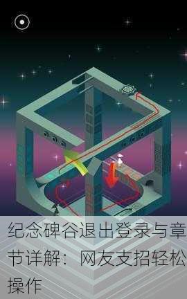 纪念碑谷退出登录与章节详解：网友支招轻松操作
