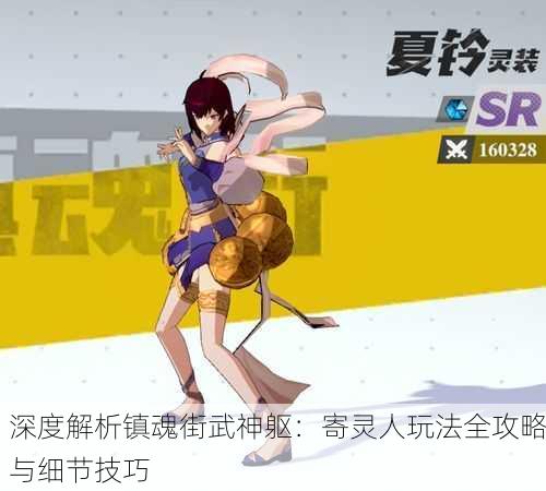 深度解析镇魂街武神躯：寄灵人玩法全攻略与细节技巧