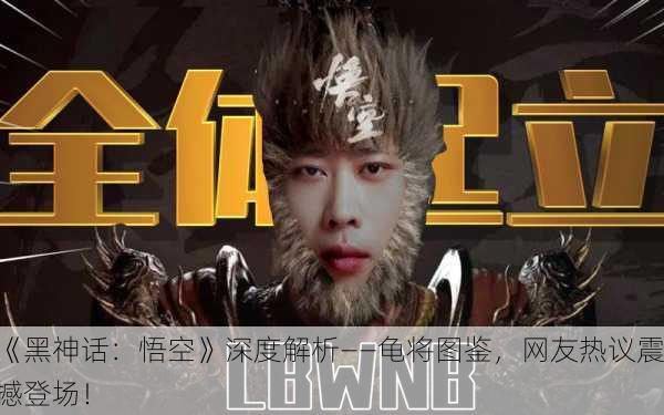 《黑神话：悟空》深度解析——龟将图鉴，网友热议震撼登场！
