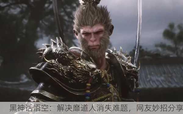 黑神话悟空：解决靡道人消失难题，网友妙招分享