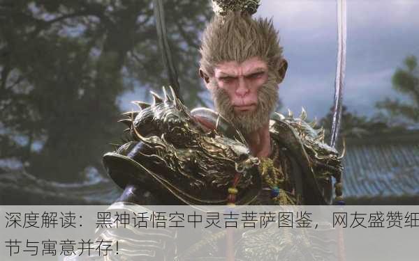 深度解读：黑神话悟空中灵吉菩萨图鉴，网友盛赞细节与寓意并存！