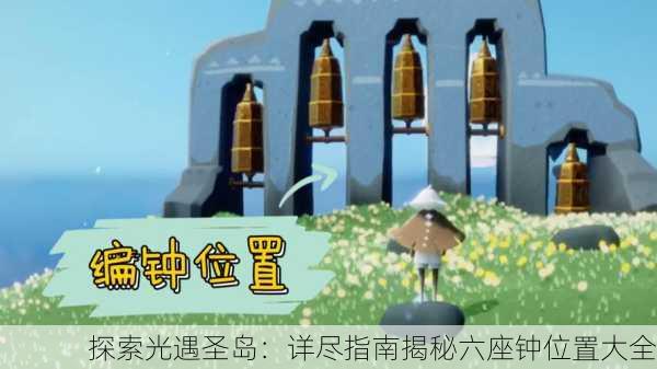 探索光遇圣岛：详尽指南揭秘六座钟位置大全
