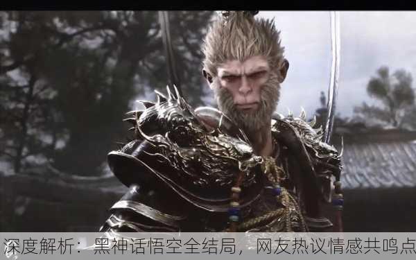 深度解析：黑神话悟空全结局，网友热议情感共鸣点
