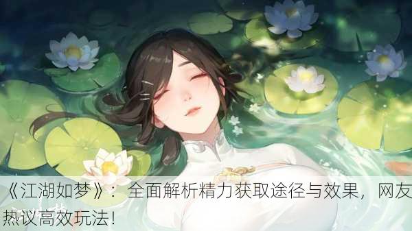 《江湖如梦》：全面解析精力获取途径与效果，网友热议高效玩法！