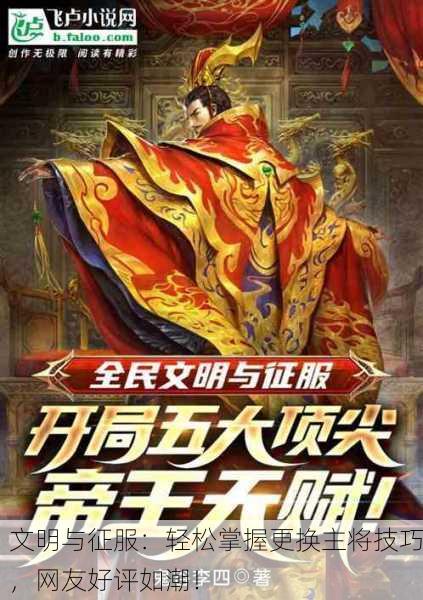 文明与征服：轻松掌握更换主将技巧，网友好评如潮！