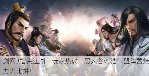 剑网3指尖江湖：玩家热议，恶人谷VS浩气盟阵营魅力大比拼！