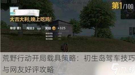 荒野行动开局载具策略：初生岛驾车技巧与网友好评攻略