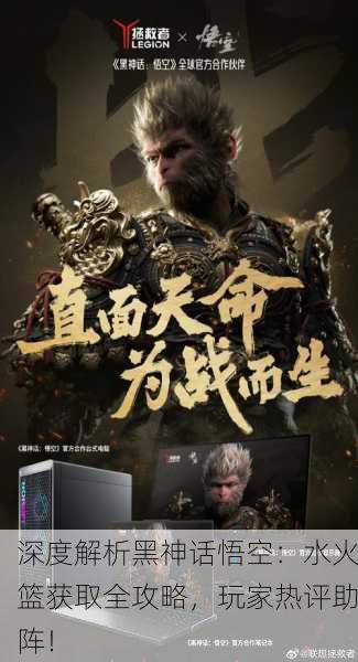 深度解析黑神话悟空：水火篮获取全攻略，玩家热评助阵！