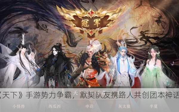 《天下》手游势力争霸，默契队友携路人共创团本神话！