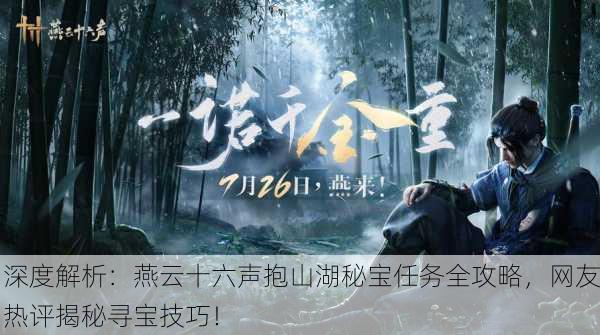 深度解析：燕云十六声抱山湖秘宝任务全攻略，网友热评揭秘寻宝技巧！