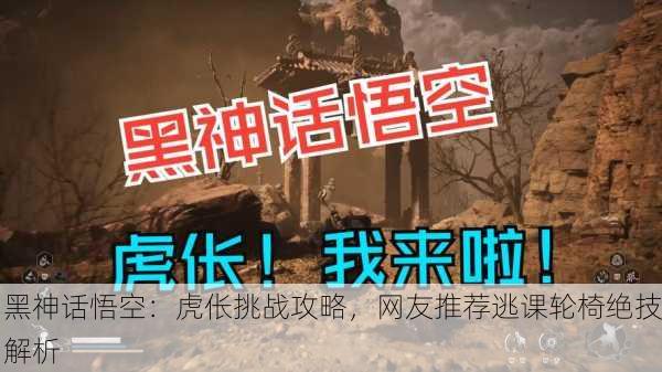 黑神话悟空：虎伥挑战攻略，网友推荐逃课轮椅绝技解析