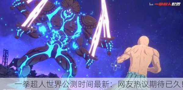 一拳超人世界公测时间最新：网友热议期待已久！