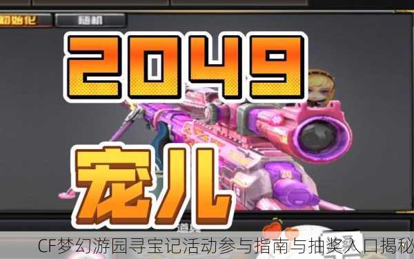 CF梦幻游园寻宝记活动参与指南与抽奖入口揭秘