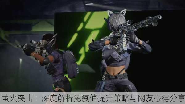 萤火突击：深度解析免疫值提升策略与网友心得分享