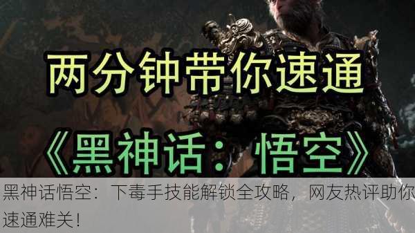 黑神话悟空：下毒手技能解锁全攻略，网友热评助你速通难关！