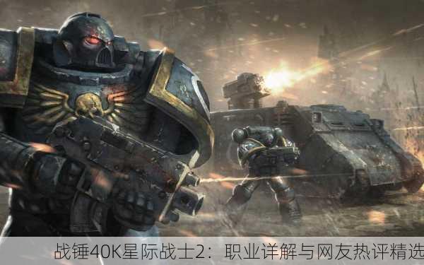 战锤40K星际战士2：职业详解与网友热评精选