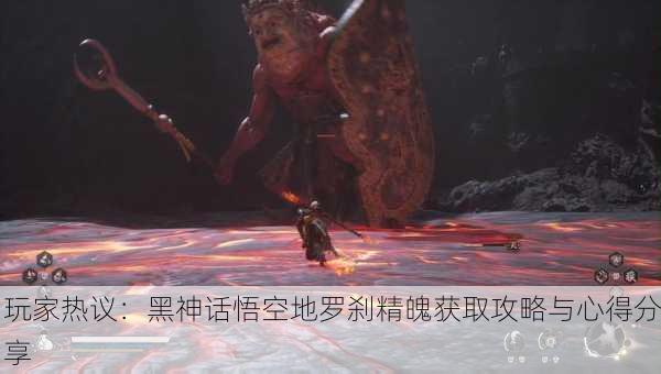 玩家热议：黑神话悟空地罗刹精魄获取攻略与心得分享