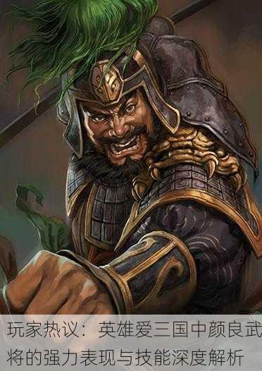 玩家热议：英雄爱三国中颜良武将的强力表现与技能深度解析