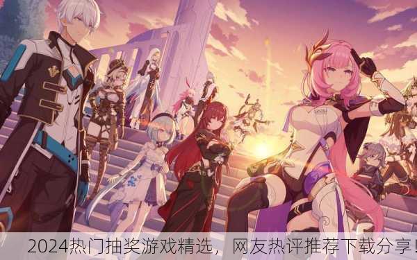 2024热门抽奖游戏精选，网友热评推荐下载分享！
