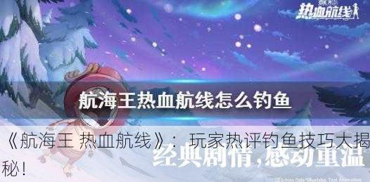 《航海王 热血航线》：玩家热评钓鱼技巧大揭秘！