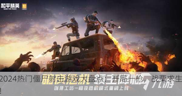 2024热门僵尸射击游戏大盘点：开局一枪，战栗求生！