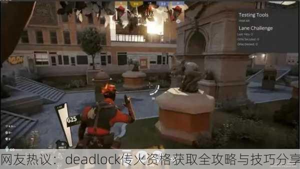 网友热议：deadlock传火资格获取全攻略与技巧分享