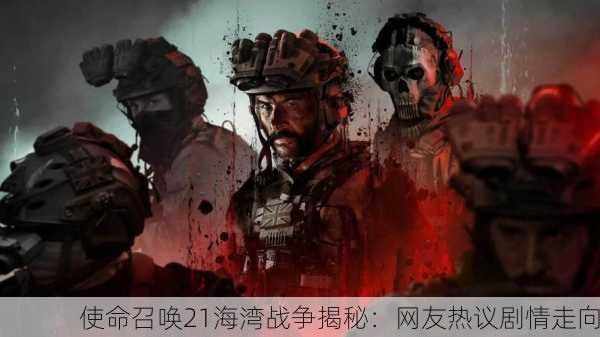 使命召唤21海湾战争揭秘：网友热议剧情走向