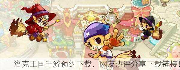 洛克王国手游预约下载，网友热评分享下载链接！