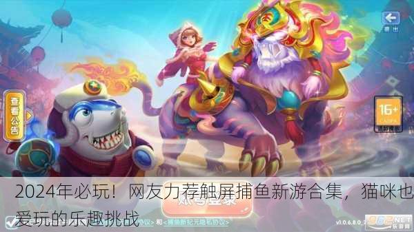 2024年必玩！网友力荐触屏捕鱼新游合集，猫咪也爱玩的乐趣挑战