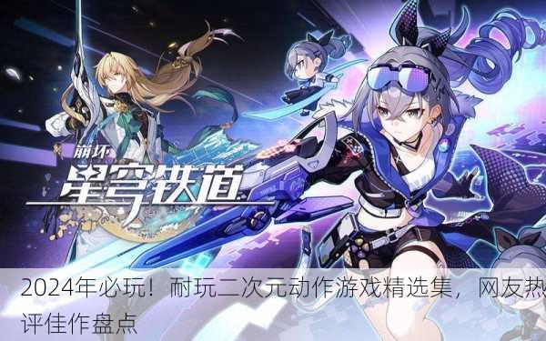 2024年必玩！耐玩二次元动作游戏精选集，网友热评佳作盘点